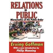 Relations in Public: Microstudies of the Public Order by Goffman,Erving, 9781412810067