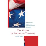 The Values of American Teachers How Teachers Values Help Stabilize Unsteady Democracy by Slater, Robert, 9781475800067
