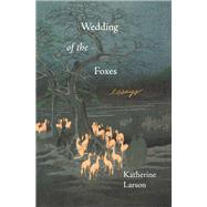 Wedding of the Foxes by Katherine Larson, 9781639550067
