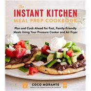 The Instant Kitchen Meal Prep Cookbook by Coco Morante, 9780063360068