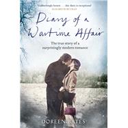 Diary of a Wartime Affair The True Story of a Surprisingly Modern Romance by Bates, Doreen, 9780241250068