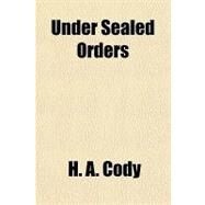 Under Sealed Orders by Cody, H. A., 9781153730068