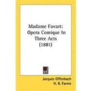 Madame Favart : Opera Comique in Three Acts (1881) by Offenbach, Jacques; Farnie, H. B., 9781437030068