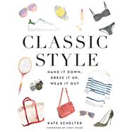 Classic Style Hand It Down, Dress It Up, Wear It Out by Schelter, Kate; Spade, Andy, 9781455540068