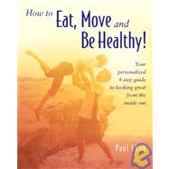 How to Eat, Move and Be Healthy! : Your Personalized 4-Step Guide to Looking and Feeling Great from the Inside Out by Chek, Paul, 9781583870068