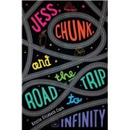 Jess, Chunk, and the Road Trip to Infinity by Clark, Kristin Elizabeth, 9780374380069