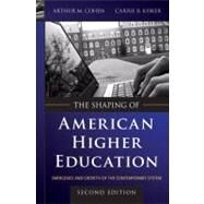 The Shaping of American Higher Education Emergence and Growth of the Contemporary System by Cohen, Arthur M.; Kisker, Carrie B., 9780470480069