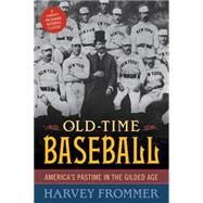 Old Time Baseball America's Pastime in the Gilded Age by Frommer, Harvey, 9781630760069
