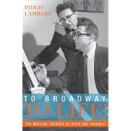 To Broadway, To Life! The Musical Theater of Bock and Harnick by Lambert, Philip, 9780195390070