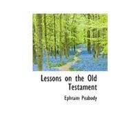 Lessons on the Old Testament by Peabody, Ephraim, 9780554830070
