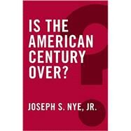Is the American Century Over? by Nye, Joseph S., Jr., 9780745690070