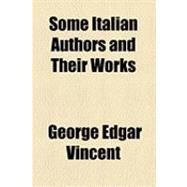 Some Italian Authors and Their Works by Vincent, George Edgar, 9781154530070