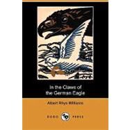 In the Claws of the German Eagle by Williams, Albert Rhys, 9781409980070