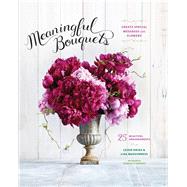 Meaningful Bouquets Create Special Messages with Flowers - 25 Beautiful Arrangements by Okies, Leigh; McGuinness, Lisa; Breakey, Annabelle, 9781452140070