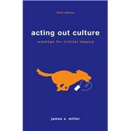 Acting Out Culture Readings for Critical Inquiry by Miller, James S., 9781457640070