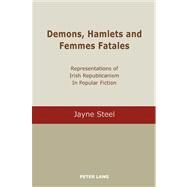 Demons, Hamlets and Femmes Fatales : Representations of Irish Republicanism in Popular Fiction by Steel, Jayne, 9783039110070