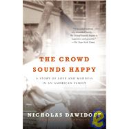 The Crowd Sounds Happy A Story of Love and Madness in an American Family by Dawidoff, Nicholas, 9780375700071