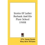 Stories Of Luther Burbank And His Plant School by Slusser, Effie Young; Williams, Mary Belle; Beeson, Emma Burbank; Waldo, Lillian McLean; Burbank, Luther, 9780548670071