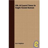 Life at Laurel Town in Anglo-saxon Kansas by Stephens, Kate, 9781409730071