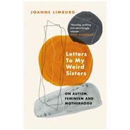 Letters To My Weird Sisters On Autism and Feminism by Limburg, Joanne, 9781838950071