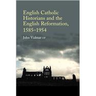 English Catholic Historians and the English Reformation, 1585-1954 by Vidmar, John, 9781845190071