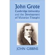 John Grote, Cambridge University And the Development of Victorian Thought by Gibbins, John R., 9781845400071