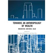 Towards an Anthropology of Wealth by Rakopoulos, Theodoros; Rio, Knut, 9780367180072