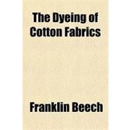 The Dyeing of Cotton Fabrics by Beech, Franklin, 9781153760072