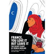 France, You Love It but Leave It The Silent Flight of French Muslims by Esteves, Olivier; Picard, Alice; Talpin, Julien, 9781509570072