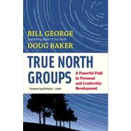 True North Groups : A Powerful Path to Personal and Leadership Development by George, Bill; Baker, Doug; Leider, Richard J., 9781609940072
