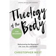 Theology of the Body for Beginners: Rediscovering the Meaning of Life, Love, Sex, and Gender by West, Christopher, 9781635820072