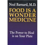 Food Is a Wonder Medicine : The Power to Heal Is on Your Plate by Barnard, Neal D., 9781882330072