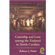 Courtship and Love Among the Enslaved in North Carolina by Fraser, Rebecca J., 9781934110072