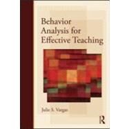 Behavior Analysis for Effective Teaching by Vargas; Julie S., 9780415990073