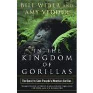 In the Kingdom of Gorillas The Quest to Save Rwanda's Mountain Gorillas by Weber, Bill; Vedder, Amy, 9780743200073