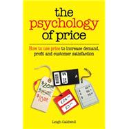 The Psychology of Price How to use price to increase demand, profit and customer satisfaction by Caldwell, Leigh, 9781780590073