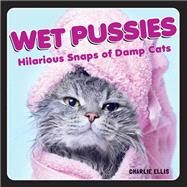 Wet Pussies Hilarious Snaps of Damp Cats by Ellis, Charlie, 9781800070073