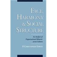 Face, Harmony, and Social Structure An Analysis of Organizational Behavior Across Cultures by Earley, P. Christopher, 9780195110074
