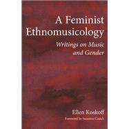 A Feminist Ethnomusicology by Koskoff, Ellen; Cusick, Suzanne, 9780252080074