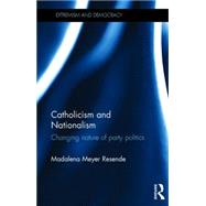 Catholicism and Nationalism: Changing Nature of Party Politics by Resende; Madalena, 9780415670074