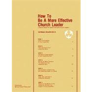 How to be a More Effective Church Leader : A Special Edition for Pastors and Other Church Leaders by Shawchuck, Norman, 9780938180074