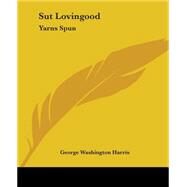 Sut Lovingood : Yarns Spun by Harris, George Washington, 9781419150074