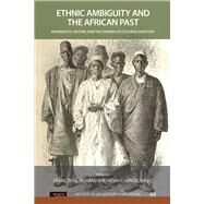 Ethnic Ambiguity and the African Past: Materiality, History, and the Shaping of Cultural Identities by Richard,Francois G, 9781629580074