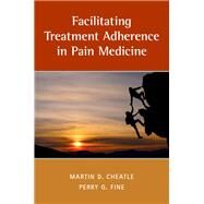Facilitating Treatment Adherence in Pain Medicine by Cheatle, Martin; Fine, Perry G., 9780190600075