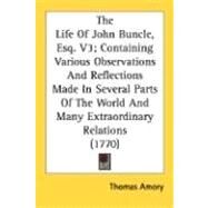 The Life Of John Buncle, Esq.: Containing Various Observations and Reflections Made in Several Parts of the World and Many Extraordinary Relations by Amory, Thomas, 9780548700075