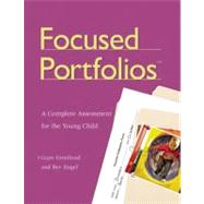 Focused Portfolios : A Complete Assessment for the Young Child by Gronlund, Gaye, 9781929610075
