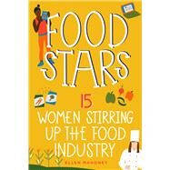 Food Stars 15 Women Stirring Up the Food Industry by Mahoney, Ellen, 9798890680075