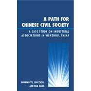 A Path for Chinese Civil Society A Case Study on Industrial Associations in Wenzhou, China by Yu, Jianxing; Zhou, Jun; Jiang, Hua, 9780739170076