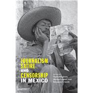 Journalism, Satire, and Censorship in Mexico by Gillingham, Paul; Lettieri, Michael; Smith, Benjamin T., 9780826360076