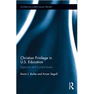 Christian Privilege in U.S. Education: Legacies and Current Issues by Burke; Kevin J., 9781138350076
